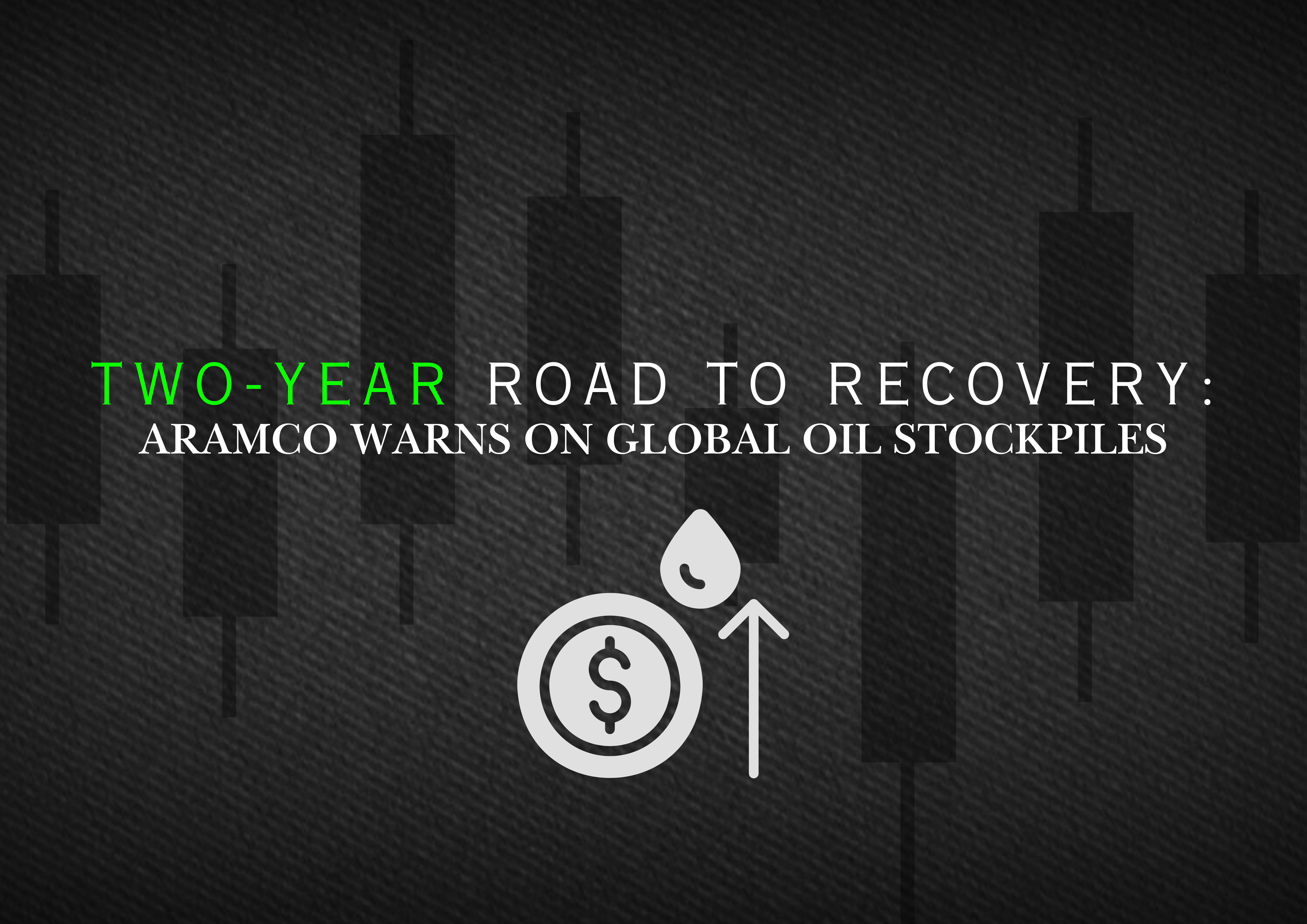 Rebuilding Global Oil Stocks Could Take Two Years, Aramco Chief Warns
